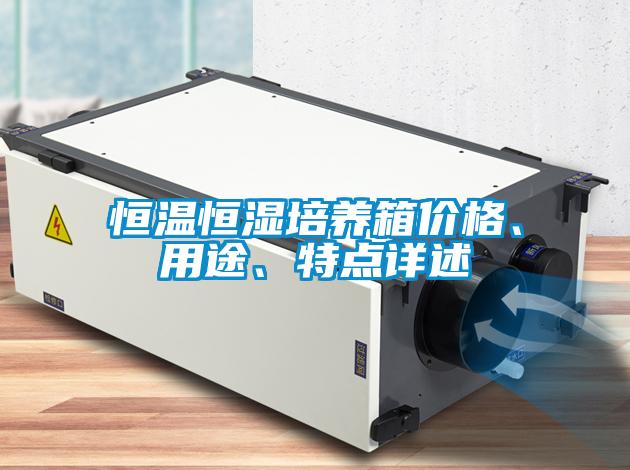 恒溫恒濕培養(yǎng)箱價格、用途、特點詳述