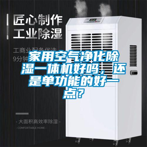 家用空氣凈化除濕一體機(jī)好嗎，還是單功能的好一點(diǎn)？