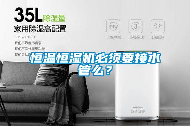 恒溫恒濕機(jī)必須要接水管么？