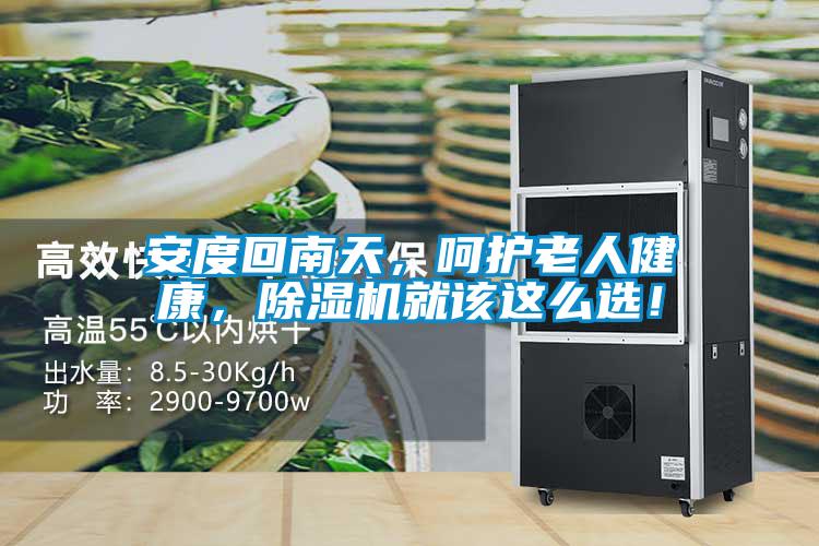 安度回南天，呵護老人健康，除濕機就該這么選！