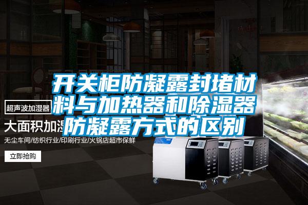 開關柜防凝露封堵材料與加熱器和除濕器防凝露方式的區(qū)別