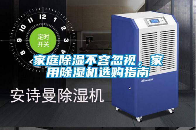 家庭除濕不容忽視，家用除濕機(jī)選購(gòu)指南