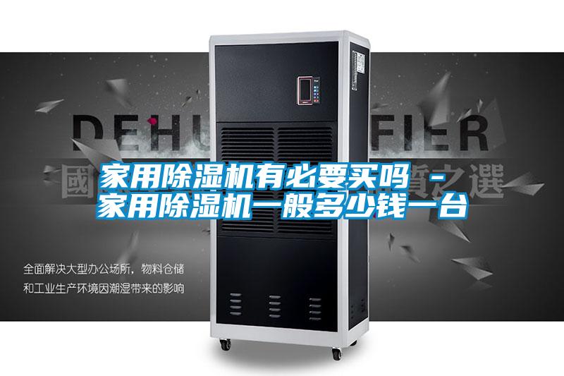 家用除濕機(jī)有必要買嗎 - 家用除濕機(jī)一般多少錢一臺(tái)