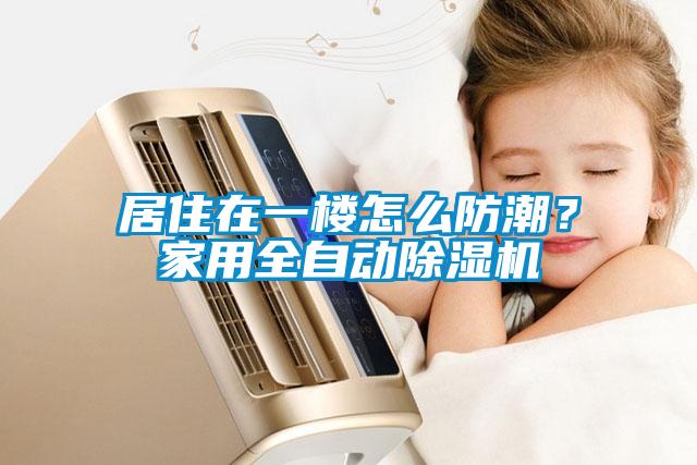 居住在一樓怎么防潮？家用全自動(dòng)除濕機(jī)