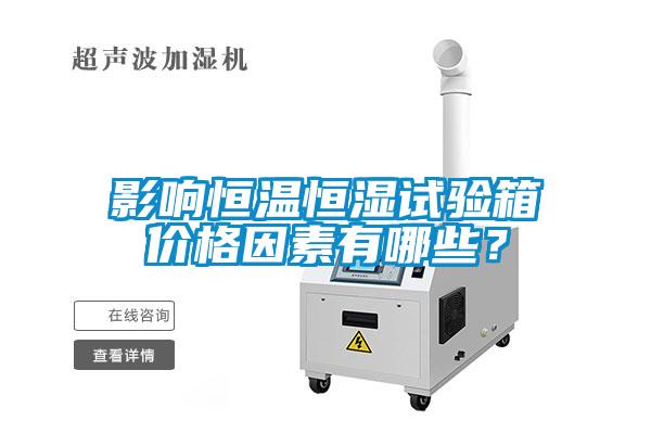 影響恒溫恒濕試驗(yàn)箱價(jià)格因素有哪些？