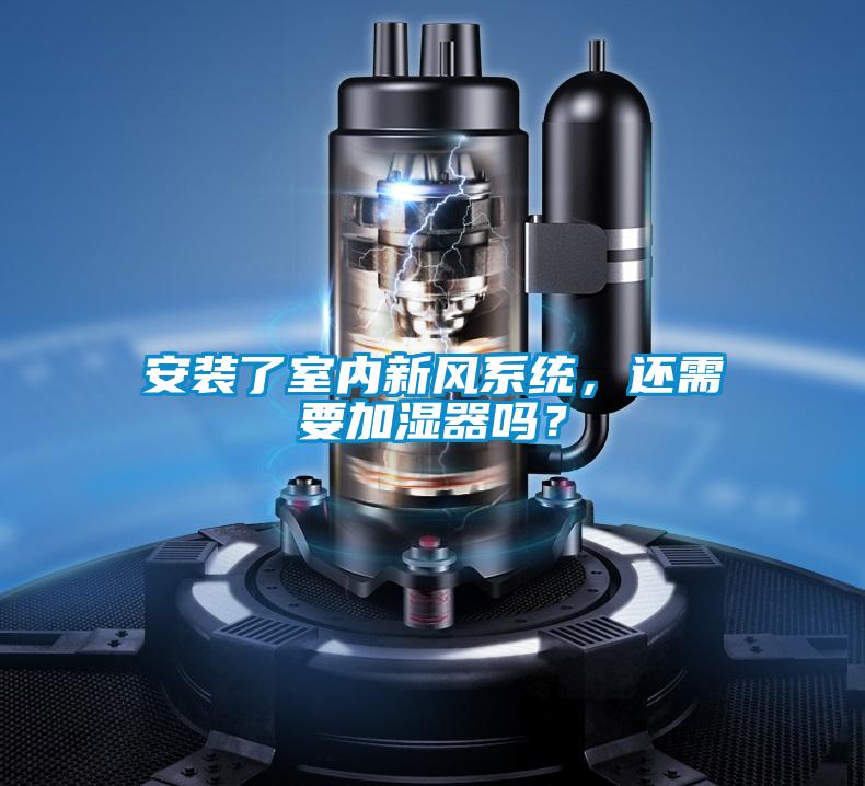 安裝了室內(nèi)新風(fēng)系統(tǒng)，還需要加濕器嗎？