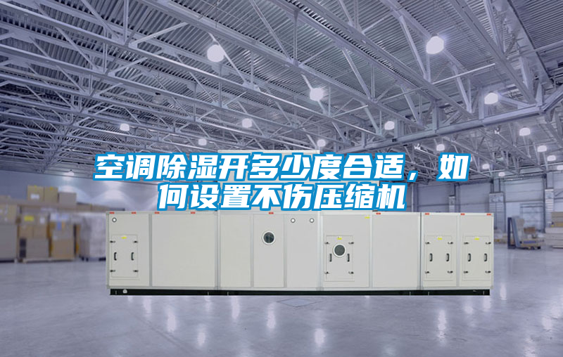 空調(diào)除濕開多少度合適，如何設(shè)置不傷壓縮機(jī)