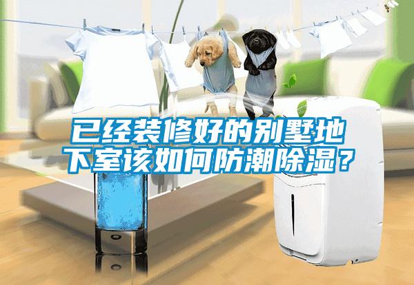 已經(jīng)裝修好的別墅地下室該如何防潮除濕？