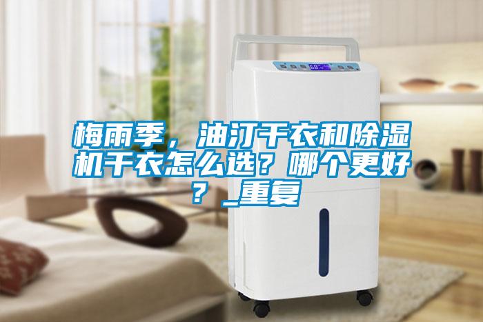 梅雨季，油汀干衣和除濕機干衣怎么選？哪個更好？_重復(fù)