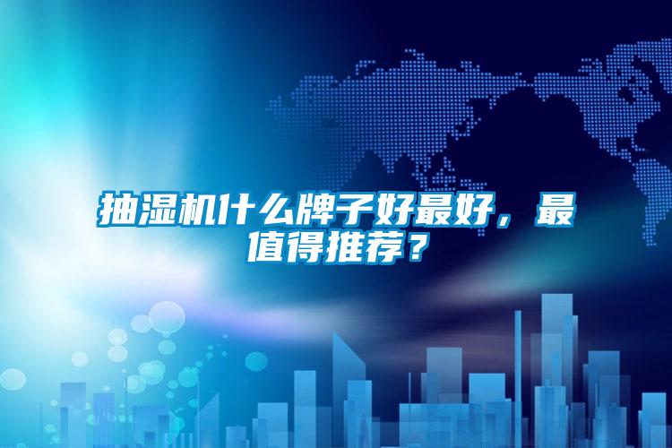 抽濕機什么牌子好最好，最值得推薦？