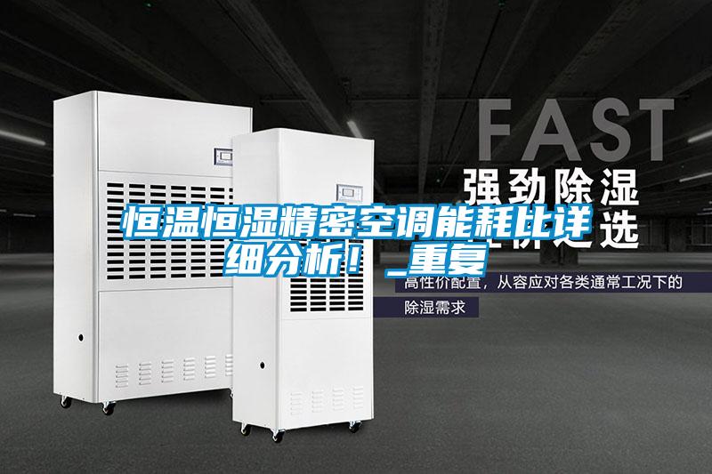 恒溫恒濕精密空調(diào)能耗比詳細(xì)分析！_重復(fù)