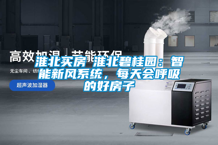 淮北買房│淮北碧桂園：智能新風系統(tǒng)，每天會呼吸的好房子