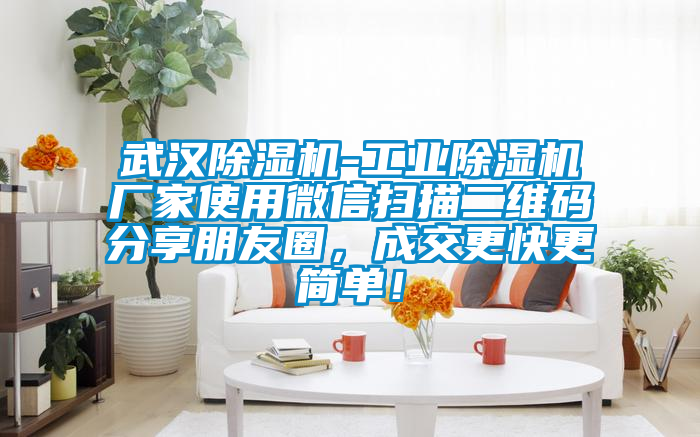 武漢除濕機(jī)-工業(yè)除濕機(jī)廠家使用微信掃描二維碼分享朋友圈，成交更快更簡(jiǎn)單！