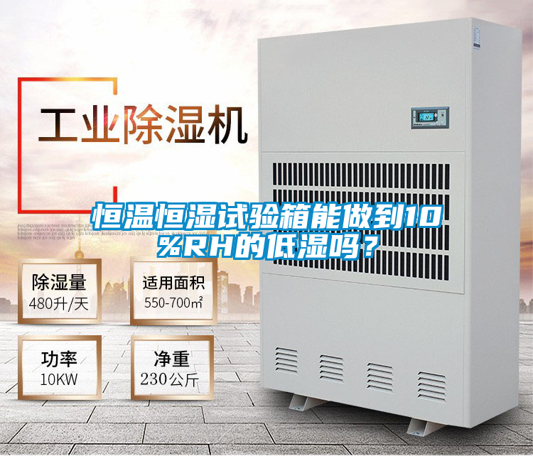 恒溫恒濕試驗(yàn)箱能做到10%RH的低濕嗎？