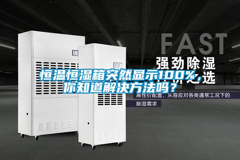 恒溫恒濕箱突然顯示100%，你知道解決方法嗎？
