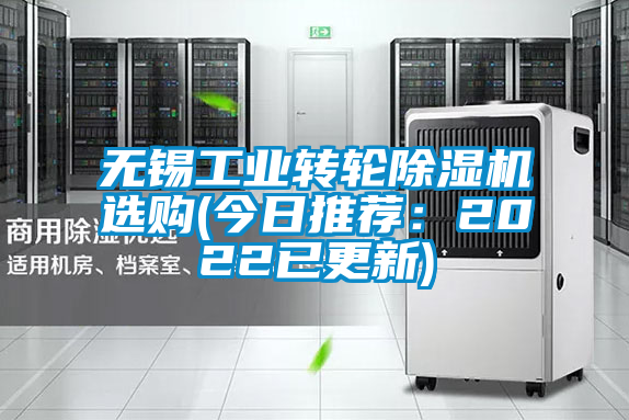 無錫工業(yè)轉(zhuǎn)輪除濕機選購(今日推薦：2022已更新)