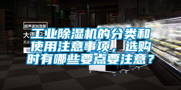 工業(yè)除濕機的分類和使用注意事項，選購時有哪些要點要注意？