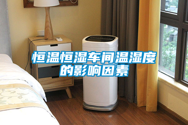 恒溫恒濕車(chē)間溫濕度的影響因素