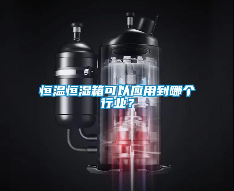 恒溫恒濕箱可以應(yīng)用到哪個行業(yè)？