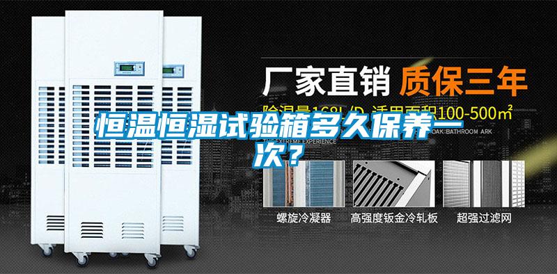 恒溫恒濕試驗箱多久保養(yǎng)一次？
