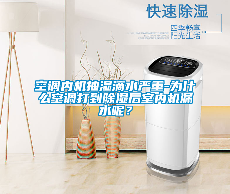 空調(diào)內(nèi)機(jī)抽濕滴水嚴(yán)重-為什么空調(diào)打到除濕后室內(nèi)機(jī)漏水呢？