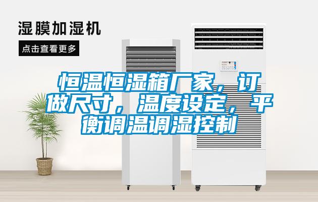 恒溫恒濕箱廠(chǎng)家，訂做尺寸，溫度設(shè)定，平衡調(diào)溫調(diào)濕控制