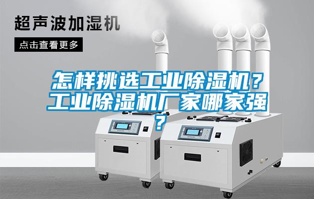 怎樣挑選工業(yè)除濕機(jī)？工業(yè)除濕機(jī)廠家哪家強(qiáng)？