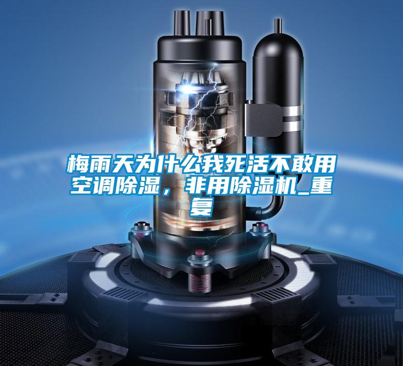 梅雨天為什么我死活不敢用空調(diào)除濕，非用除濕機(jī)_重復(fù)