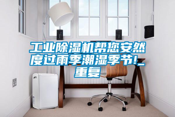 工業(yè)除濕機幫您安然度過雨季潮濕季節(jié)!_重復(fù)