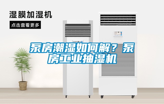 泵房潮濕如何解？泵房工業(yè)抽濕機