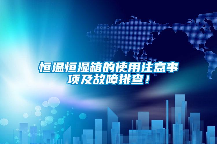 恒溫恒濕箱的使用注意事項及故障排查！