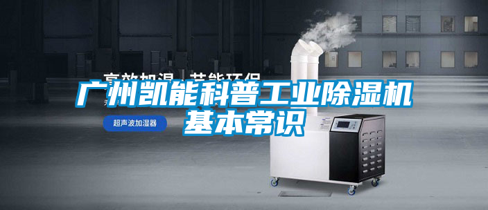 廣州凱能科普工業(yè)除濕機(jī)基本常識