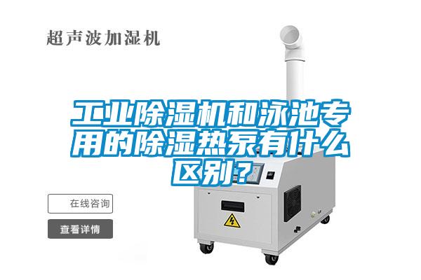工業(yè)除濕機(jī)和泳池專用的除濕熱泵有什么區(qū)別？