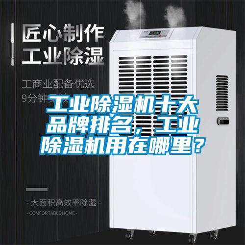 工業(yè)除濕機十大品牌排名，工業(yè)除濕機用在哪里？