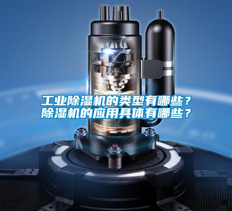 工業(yè)除濕機(jī)的類型有哪些？除濕機(jī)的應(yīng)用具體有哪些？