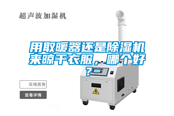 用取暖器還是除濕機(jī)來晾干衣服，哪個(gè)好？