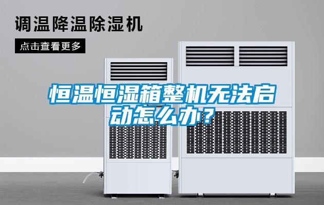 恒溫恒濕箱整機(jī)無(wú)法啟動(dòng)怎么辦？