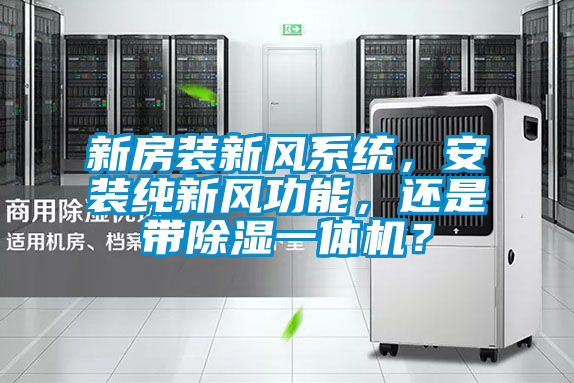 新房裝新風(fēng)系統(tǒng)，安裝純新風(fēng)功能，還是帶除濕一體機(jī)？