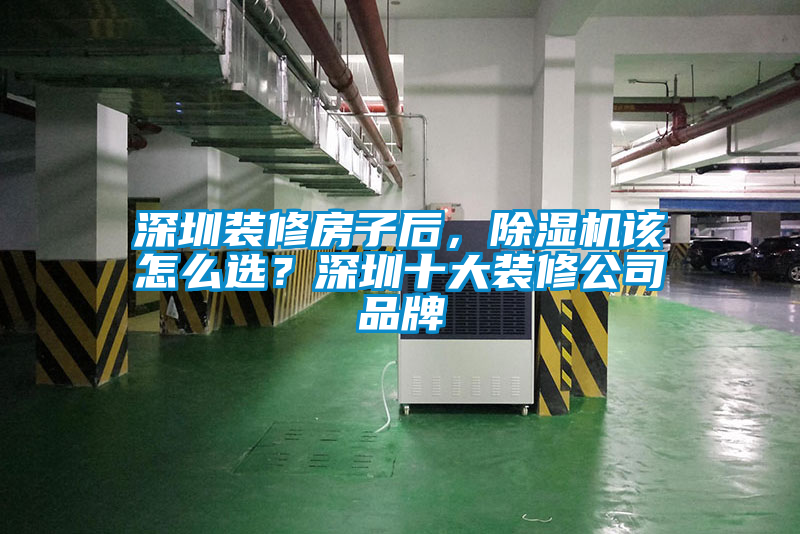 深圳裝修房子后，除濕機(jī)該怎么選？深圳十大裝修公司品牌