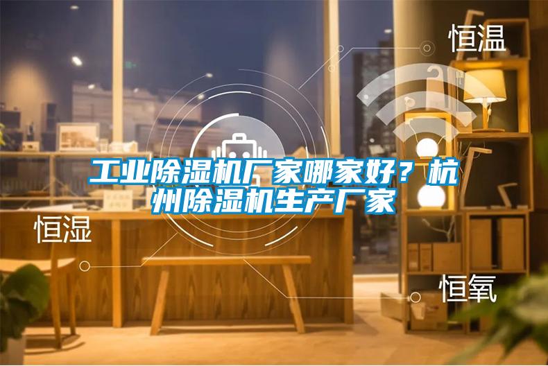 工業(yè)除濕機(jī)廠家哪家好？杭州除濕機(jī)生產(chǎn)廠家
