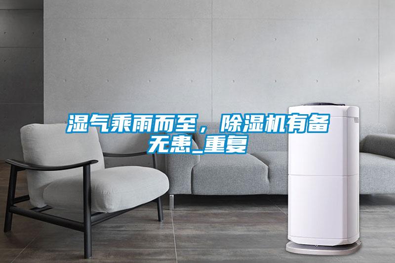 濕氣乘雨而至，除濕機(jī)有備無患_重復(fù)