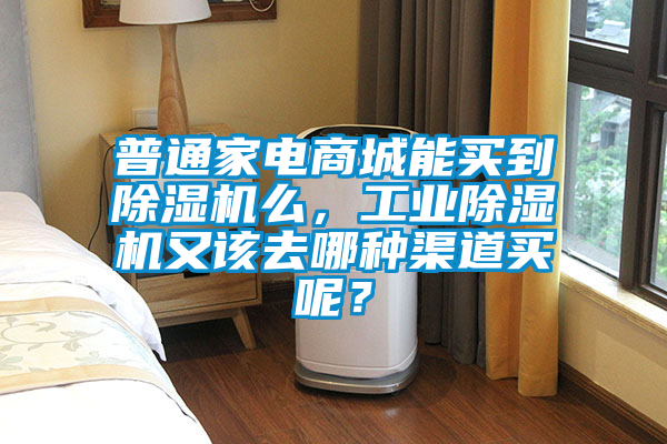 普通家電商城能買到除濕機么，工業(yè)除濕機又該去哪種渠道買呢？