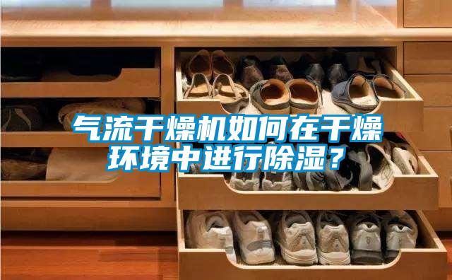 氣流干燥機(jī)如何在干燥環(huán)境中進(jìn)行除濕？