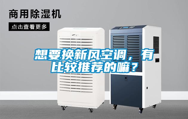 想要換新風(fēng)空調(diào)，有比較推薦的嘛？