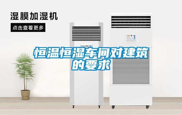 恒溫恒濕車(chē)間對(duì)建筑的要求