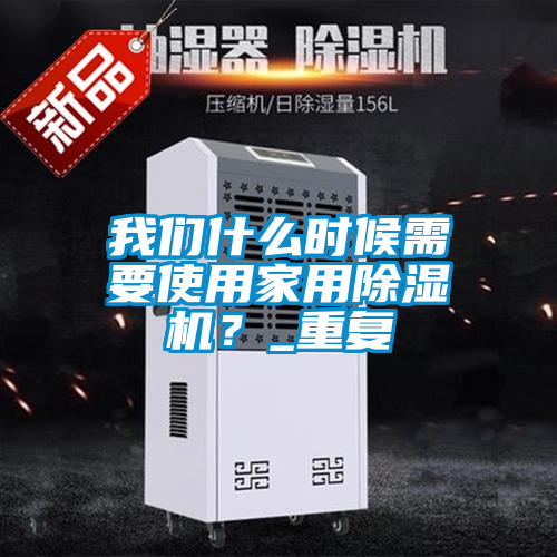 我們什么時候需要使用家用除濕機？_重復(fù)