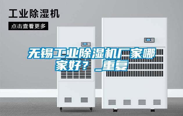 無(wú)錫工業(yè)除濕機(jī)廠家哪家好？_重復(fù)