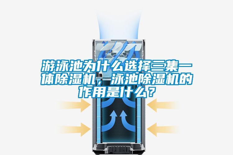 游泳池為什么選擇三集一體除濕機(jī)，泳池除濕機(jī)的作用是什么？