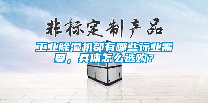 工業(yè)除濕機都有哪些行業(yè)需要，具體怎么選購？