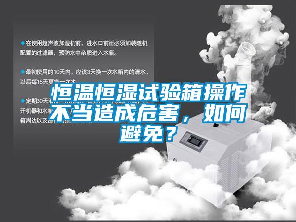 恒溫恒濕試驗(yàn)箱操作不當(dāng)造成危害，如何避免？